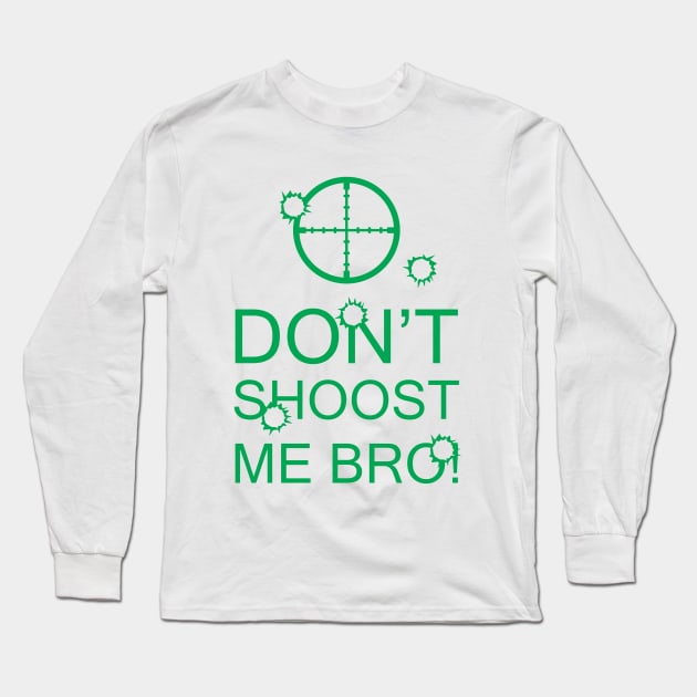 Don't Shoost Me Bro! Long Sleeve T-Shirt by Awesome AG Designs